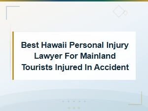 Best Hawaii Personal Injury Lawyer for Mainland Tourists Injured in Accidents
