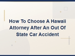 How to Choose a Hawaii Attorney After an Out-of-State Car Accident