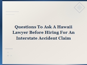 Questions to Ask a Hawaii Lawyer Before Hiring for an Interstate Accident Claim