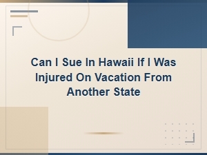 Can I Sue in Hawaii If I Was Injured on Vacation From Another State?