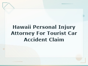 Hawaii Personal Injury Attorney for Tourist Car Accident Claims | Legal Help for Visitors