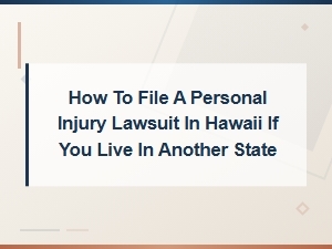 How to File a Personal Injury Lawsuit in Hawaii as an Out-of-State Resident