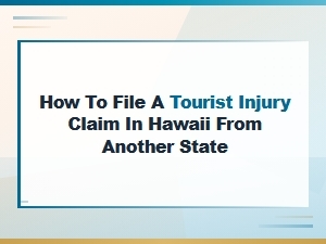How to File a Tourist Injury Claim in Hawaii From Another State