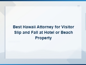 Best Hawaii Attorney for Visitor Slip and Fall at Hotel or Beach Property