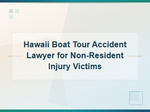 Hawaii Boat Tour Accident Lawyer for Non-Resident Injury Victims