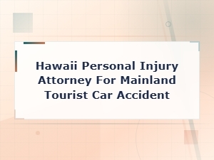Hawaii Car Accident Attorney for Mainland Tourists – Visitor Injury Claims
