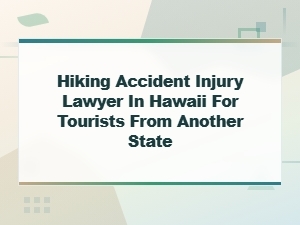 Hiking Accident Injury Lawyer in Hawaii for Out-of-State Tourists