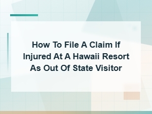 How to File a Claim After Being Injured at a Hawaii Resort as an Out-of-State Visitor